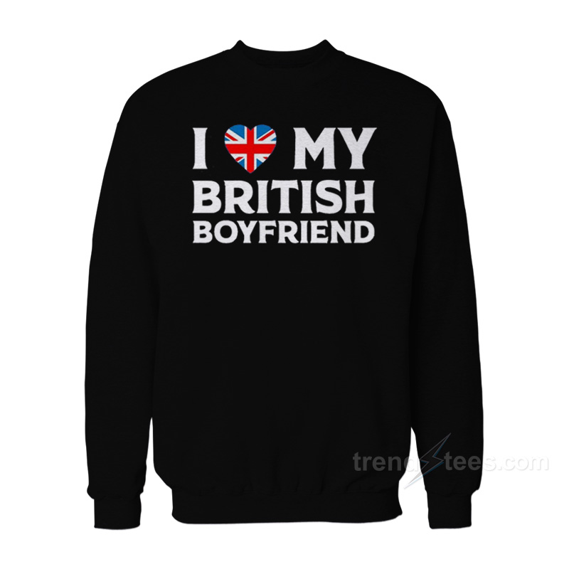 I Love My British Boyfriend Sweatshirt