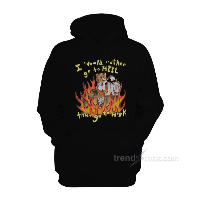 I'd Rather Go To Hell Than Go To Work Hoodie