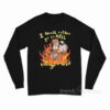 I'd Rather Go To Hell Than Go To Work Long Sleeve Shirt