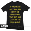 If You Heard Anything Bad About Me T-Shirt