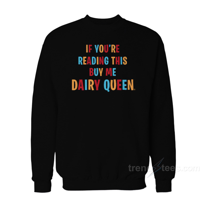 If You're Reading This Buy Me Dairy Queen Sweatshirt