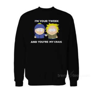 I'm Your Tweek And You're My Craig Sweatshirt