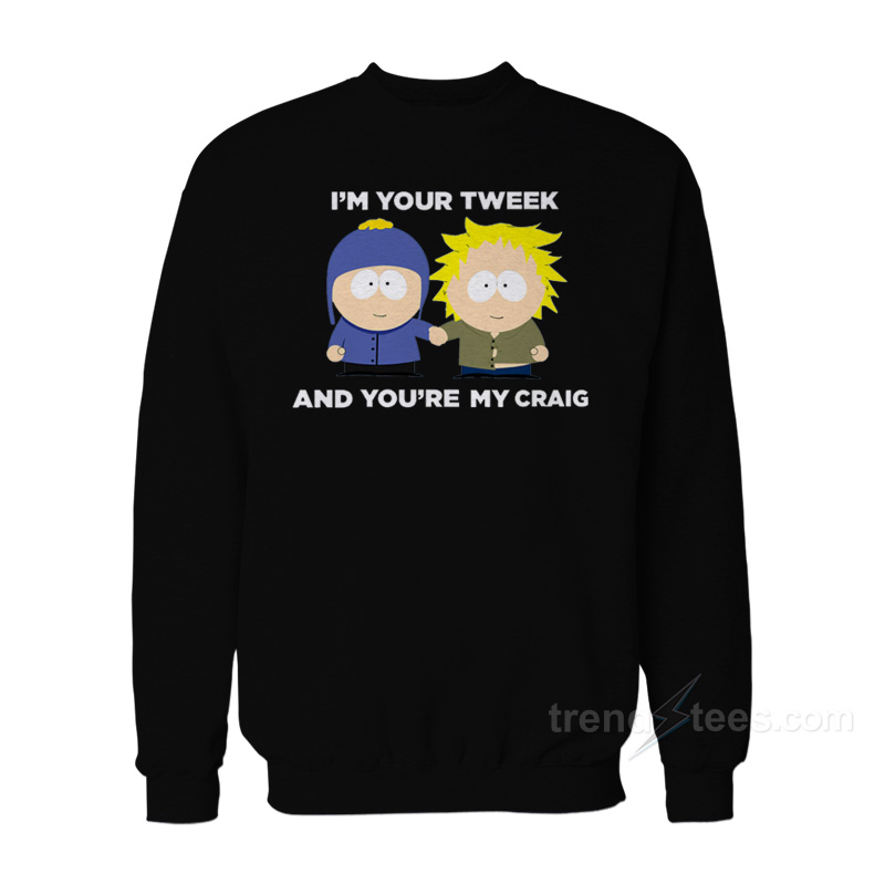 I'm Your Tweek And You're My Craig Sweatshirt
