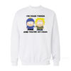 I'm Your Tweek And You're My Craig Sweatshirt