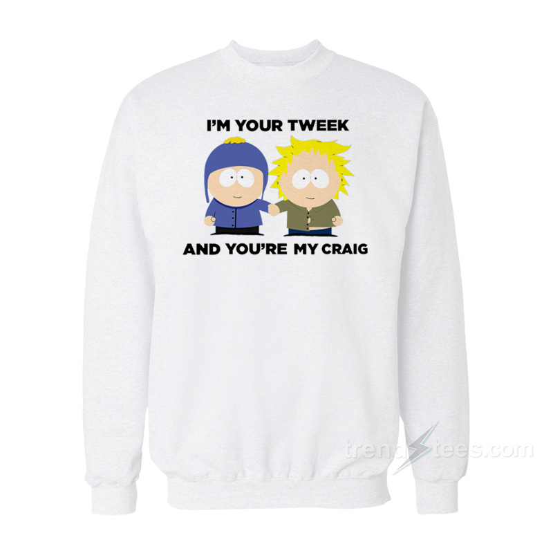 I'm Your Tweek And You're My Craig Sweatshirt