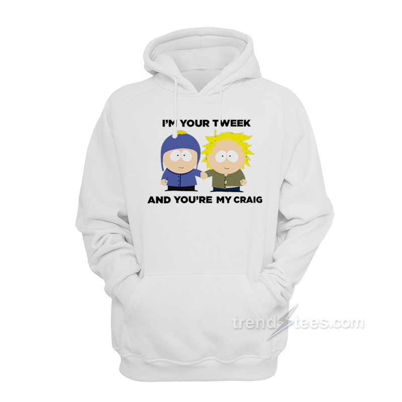I'm Your Tweek And You're My Craig Hoodie