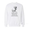 I've Got a Case of I Don't Feel Like Working for the Corporate Overlords Sweatshirt