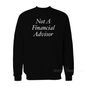 Not A Financial Advisor Sweatshirt