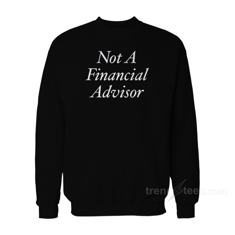Not A Financial Advisor Sweatshirt