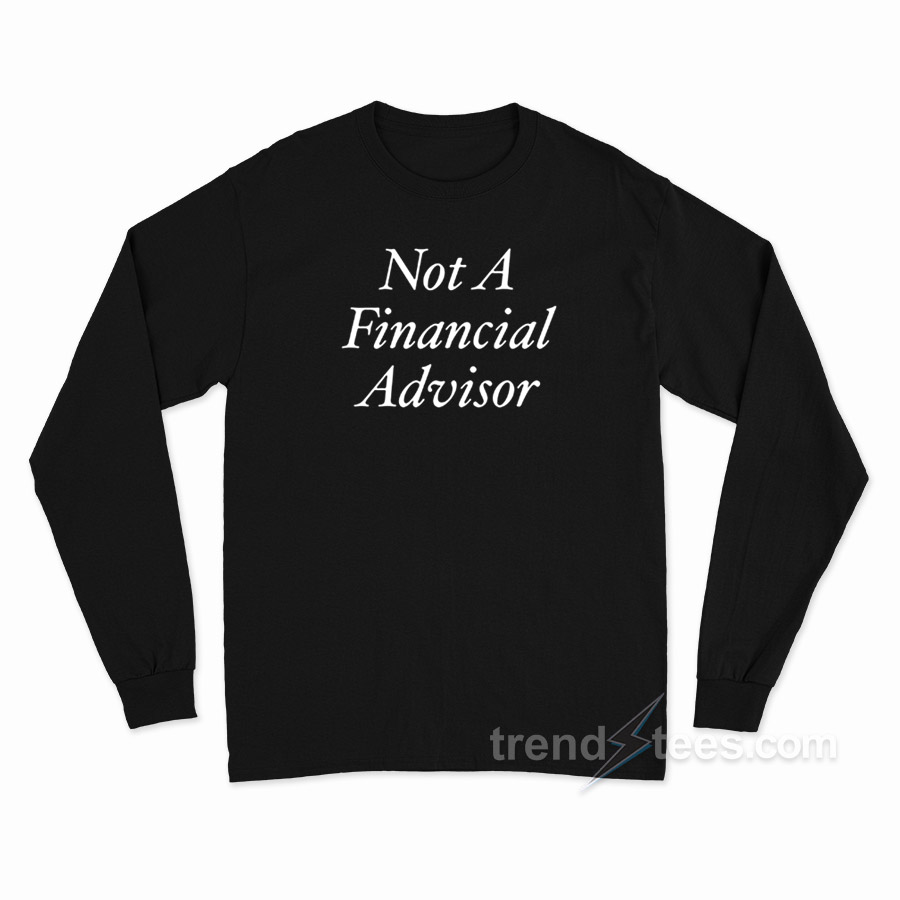 Not A Financial Advisor Long Sleeve Shirt