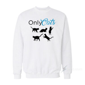 Only Cats Sweatshirt