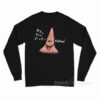 Patrick Star Who You Callin' Pinhead Long Sleeve Shirt
