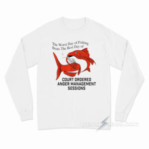 The Worst Day Of Fishing Beats The Best Day Of Fishing Long Sleeve Shirt