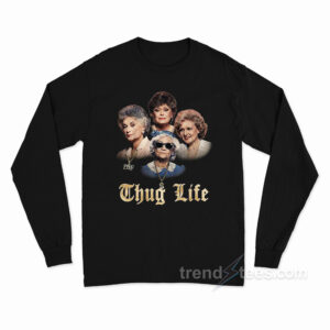 Thug Life Golden Girls Long Sleeve Shirt