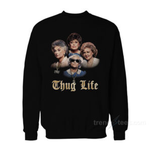 Thug Life Golden Girls Sweatshirt