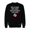 We Came We Saw We Kicked Its Ass Sweatshirt