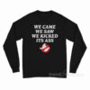 We Came We Saw We Kicked Its Ass Long Sleeve Shirt