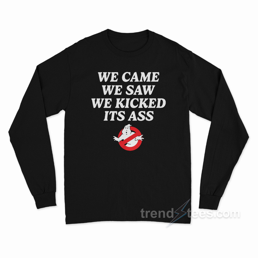 We Came We Saw We Kicked Its Ass Long Sleeve Shirt