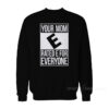 Your Mom Rated E For Everyone Sweatshirt