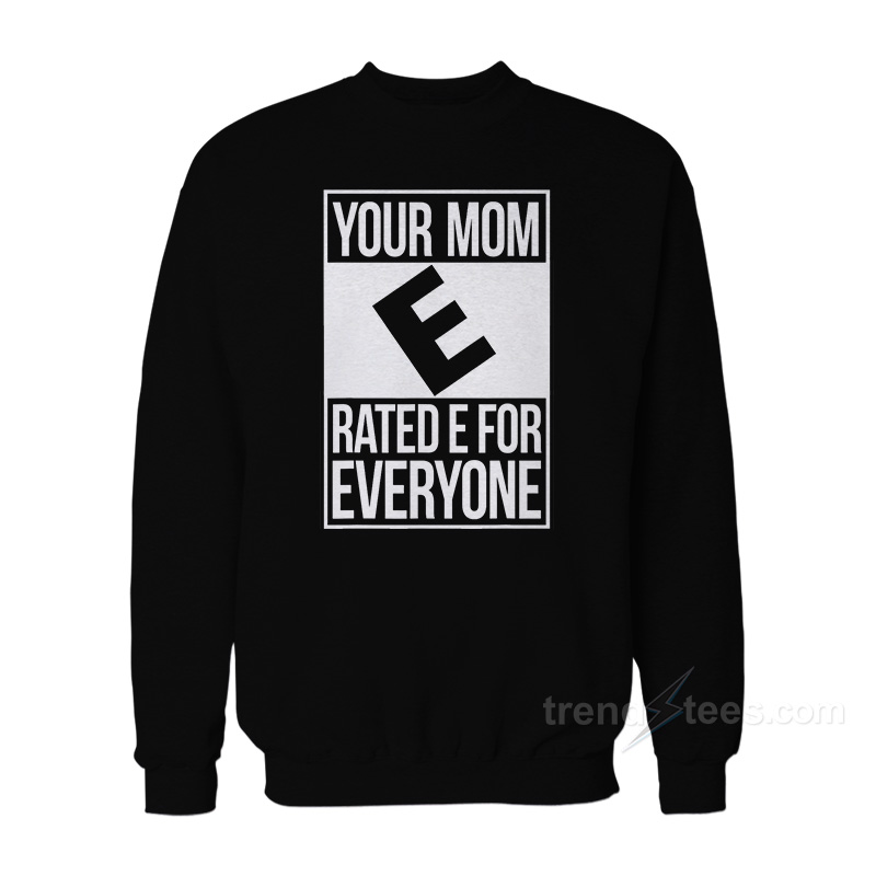 Your Mom Rated E For Everyone Sweatshirt
