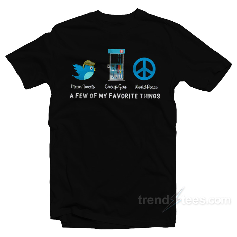 Mean Tweets Cheap Gas World Peace A Few Of My Favorite Things T-Shirt