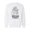 Born To Die World Is Reborn Hate Them Sweatshirt