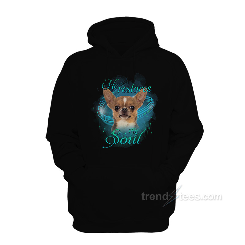 Chihuahua He Restores My Soul Hoodie