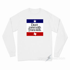 Don't Mess With Trans Kids Long Sleeve Shirt