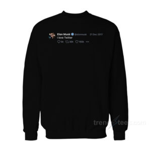 Elon Musk Tweet I Love Twitter Sweatshirt