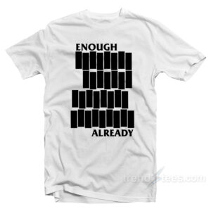 Enough Already Black Flag Parody T-Shirt