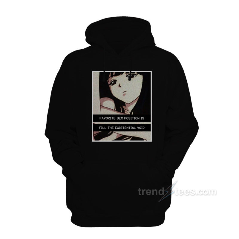 Favorite Sex Position Is Fill The Existential Void Hoodie