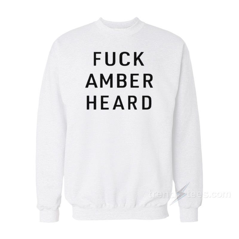 Fuck Amber Heard Sweatshirt
