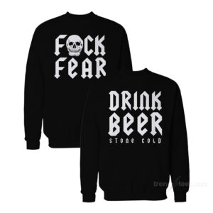 Fuck Fear Drink Beer Stone Cold Steve Austin Sweatshirt