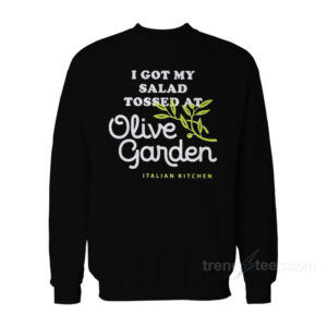 I Got Salad Tossed At Olive Garden Sweatshirt