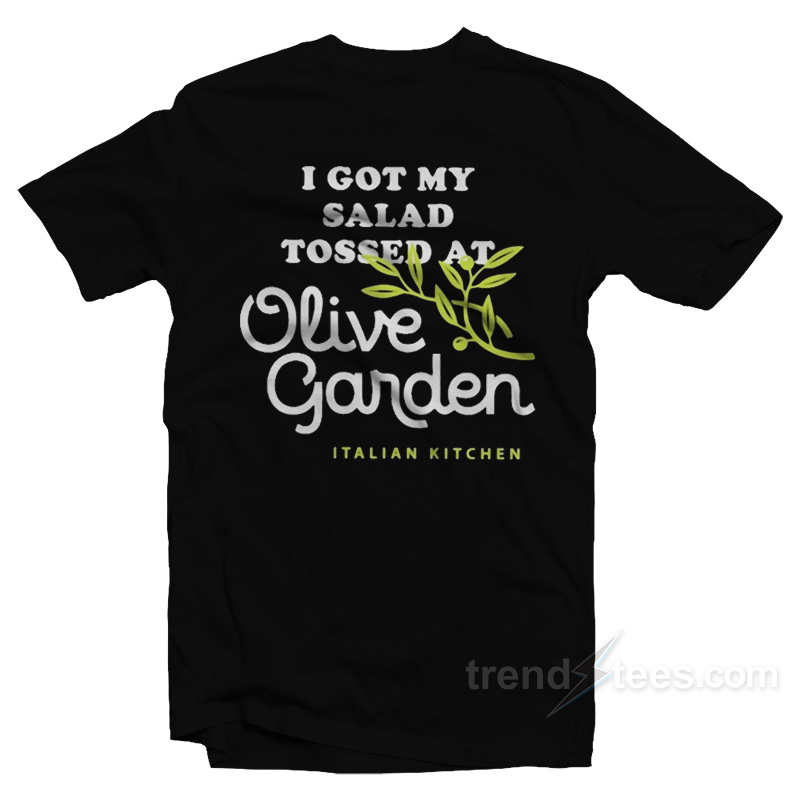 I Got Salad Tossed At Olive Garden T-Shirt