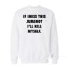 If I Miss This Jumpshot I'll Kill Myself Sweatshirt