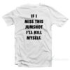 If I Miss This Jumpshot I’ll Kill Myself T-Shirt