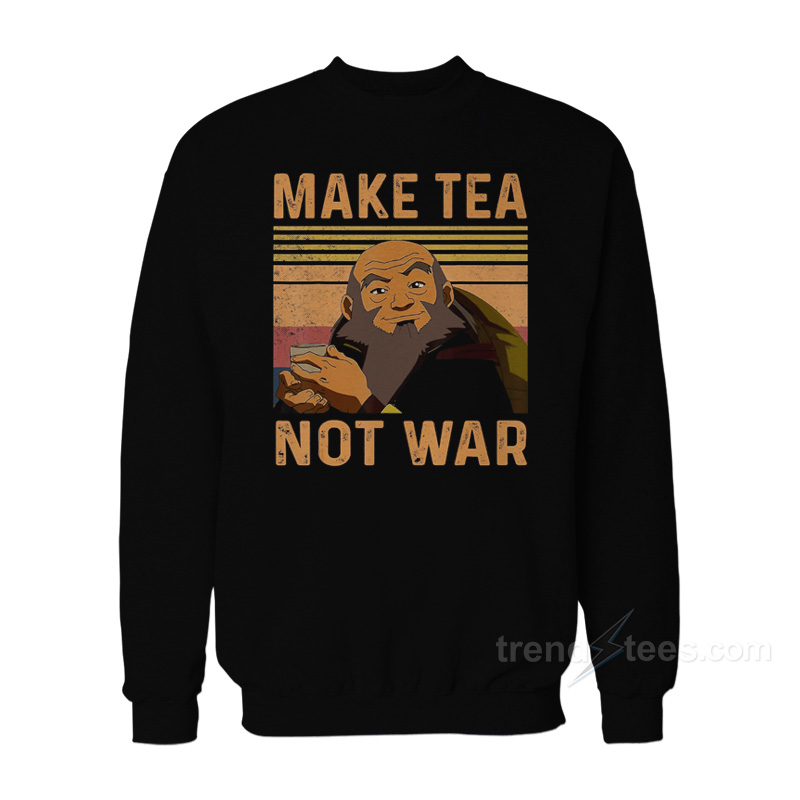 Make Tea Not War Iroh Sweatshirt
