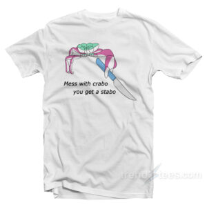 Mess With Crabo You Get Stabo T-Shirt