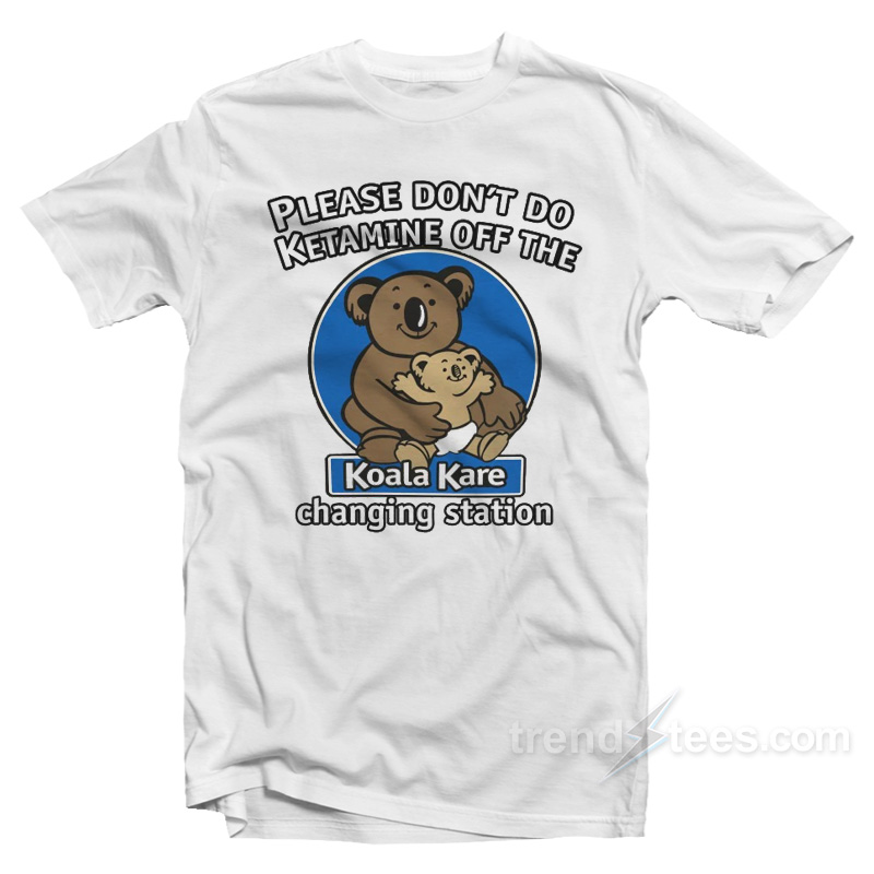 Please Don't Do Ketamine of The Changing Station Koala Kare T-Shirt
