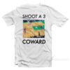 Shoot A 3 Coward T-Shirt