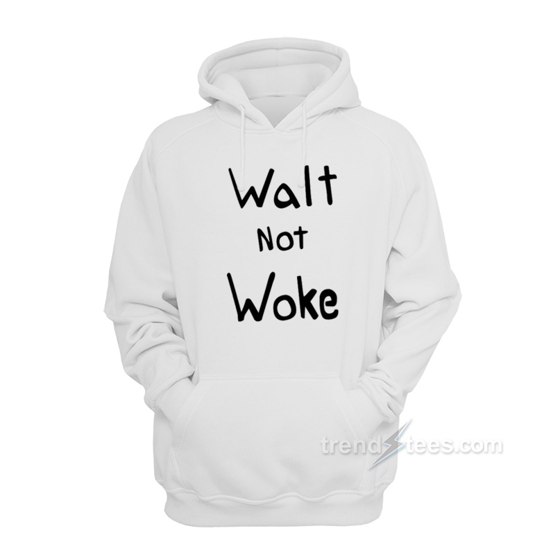 Walt Not Woke Hoodie