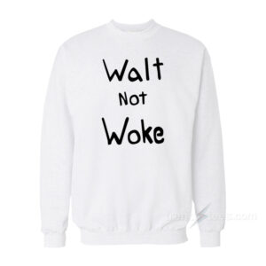 Walt Not Woke Sweatshirt