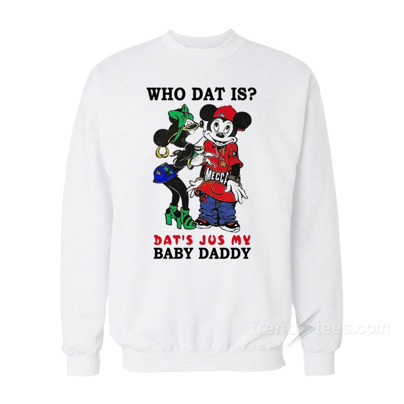 Who Dat Is Dat's Jus My Baby Daddy Sweatshirt