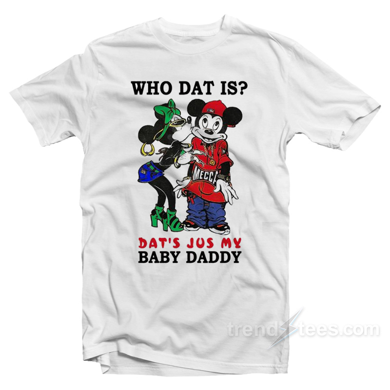 Who Dat Is Dat's Jus My Baby Daddy T-Shirt