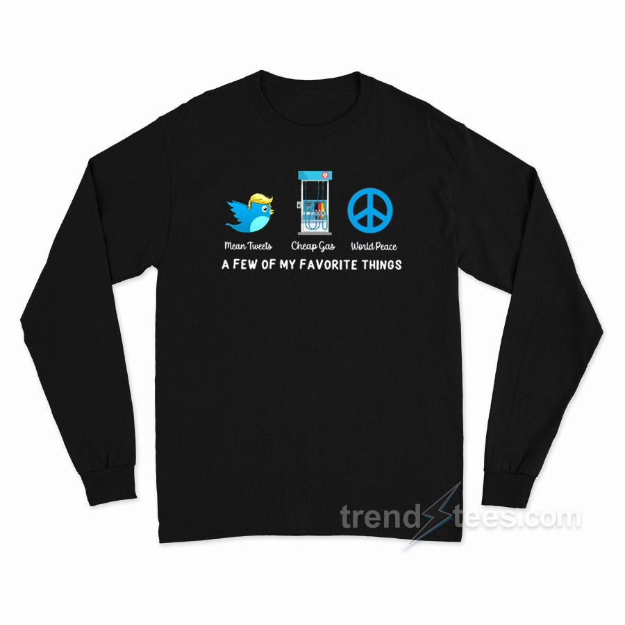 A Few of My Favorite Things Mean Tweets Cheap Gas World Peace Long Sleeve Shirt