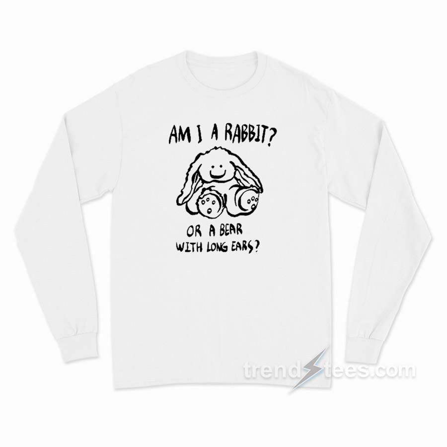 Am I A Rabbit Or A Bear With Long Ears Long Sleeve Shirt