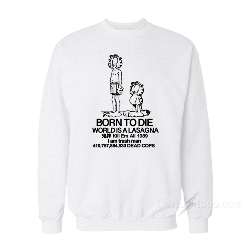 Born To Die World Is A Lasagna Sweatshirt