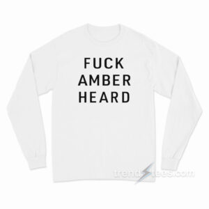 Fuck Amber Heard Long Sleeve Shirt
