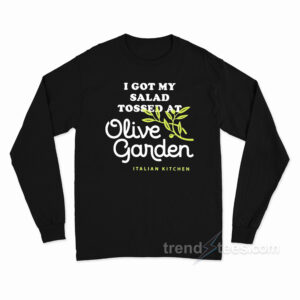I Got Salad Tossed At Olive Garden Long Sleeve Shirt